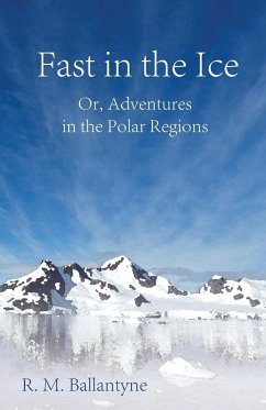 Fast in the Ice; Or, Adventures in the Polar Regions - Ballantyne, Robert Michael