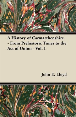 A History of Carmarthenshire - From Prehistoric Times to the Act of Union - Vol. I