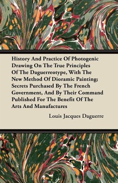 History And Practice Of Photogenic Drawing On The True Principles Of The Daguerreotype, With The New Method Of Dioramic Painting - Daguerre, Louis Jacques