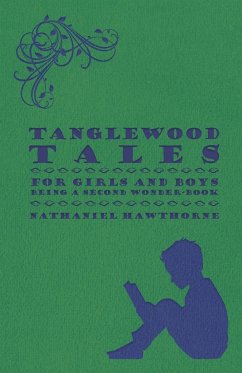 Tanglewood Tales - For Girls and Boys - Being a Second Wonder-Book - Hawthorne, Nathaniel