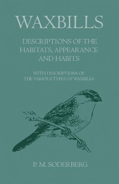 Waxbills - Descriptions of the Habitats, Appearance and Habits - With Descriptions of the Various Types of Waxbills - Soderberg, P. M.