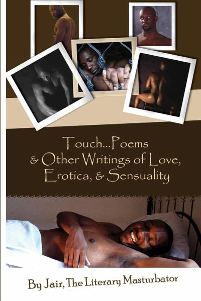 Touch...Poems & Others Writings Of Love, Erotica, & Sensuality Touch...Poems & Others Writings Of Love, Erotica, & Sensuality