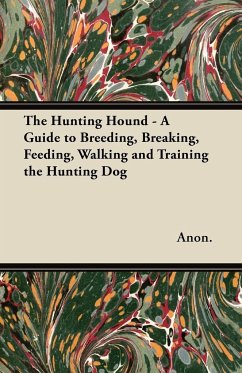 The Hunting Hound - A Guide to Breeding, Breaking, Feeding, Walking and Training the Hunting Dog - Anon.