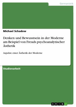 Denken und Bewusstsein in der Moderne am Beispiel von Freuds psychoanalytischer Ästhetik - Schadow, Michael