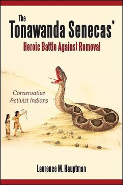 The Tonawanda Senecas' Heroic Battle Against Removal: Conservative Activist Indians - Hauptman, Laurence M.