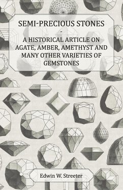 Semi-Precious Stones - A Historical Article on Agate, Amber, Amethyst and Many Other Varieties of Gemstones - Streeter, Edwin W.