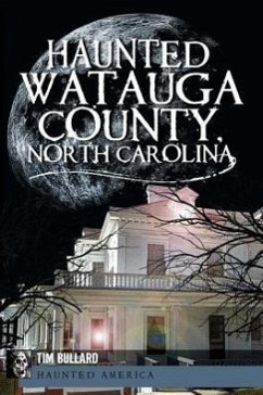 Haunted Watauga County, North Carolina - Bullard, Tim