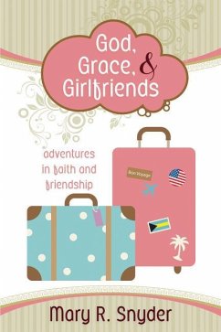 God, Grace, & Girlfriends: Adventures in Faith and Friendship - Snyder, Mary R.