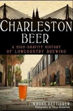 Charleston Beer: A High-Gravity History of Lowcountry Brewing - Pettigrew, Timmons