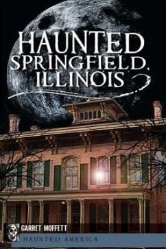 Haunted Springfield, Illinois - Moffett, Garret