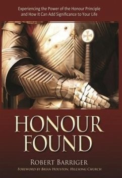 Honour Found: Experiencing the Power of the Honour Principle and How IT Can Add Significance to Your Life - Barriger, Robert