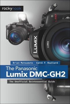 The Panasonic Lumix DMC-Gh2: The Unofficial Quintessential Guide - Matsumoto, Brian; Roullard, Carol F.