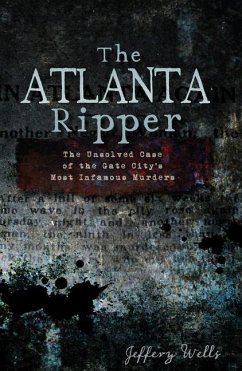 The Atlanta Ripper: The Unsolved Case of the Gate City's Most Infamous Murders - Wells, Jeffery