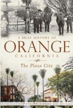 A Brief History of Orange, California - Brigandi, Phil