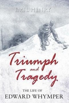 Triumph and Tragedy: The Life of Edward Whymper - Henry, Emil