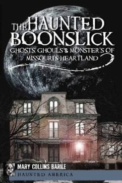The Haunted Boonslick: Ghosts, Ghouls & Monsters of Missouri's Heartland - Barile, Mary Collins