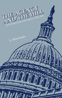 The Agency and the Hill - Snider, L. Britt; Center For The Study Of Intelligence; Central Intelligence Agency