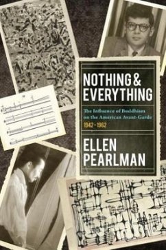 Nothing and Everything - The Influence of Buddhism on the American Avant Garde: 1942 - 1962 - Pearlman, Ellen
