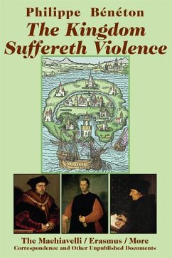The Kingdom Suffereth Violence: The Machiavelli/Erasmus/More Correspondence and Other Unpublished Documents - Bénéton, Philippe