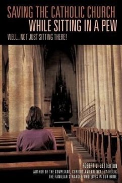 Saving The Catholic Church While Sitting In A Pew - Betterton, Robert J.