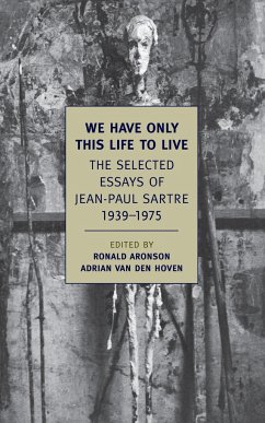 We Have Only This Life to Live: The Selected Essays of Jean-Paul Sartre, 1939-1975 - Sartre, Jean-Paul