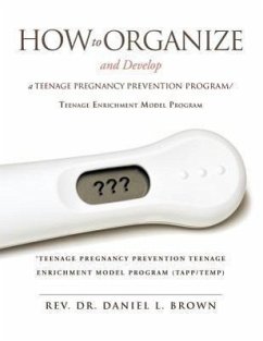 How To Organize and Develop a Teenage Pregnancy Prevention Program/Teenage Enrichment Model Program - Brown, Daniel L.