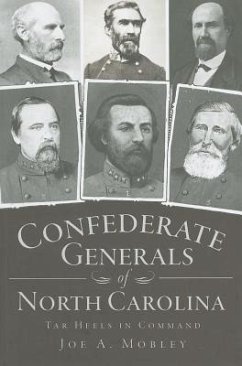 Confederate Generals of North Carolina: Tar Heels in Command - Mobley, Joe A.