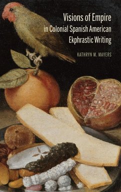 Visions of Empire in Colonial Spanish American Ekphrastic Writing - Mayers, Kathryn M