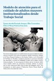 Modelo de Atencion Para El Cuidado de Adultos Mayores Institucionalizados Desde Trabajo Social