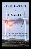 Regulating to Disaster: How Green Jobs Policies Are Damaging America's Economy