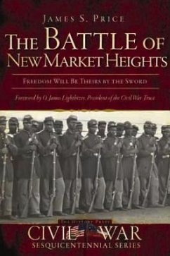 The Battle of New Market Heights: Freedom Will Be Theirs by the Sword - Price, James S.