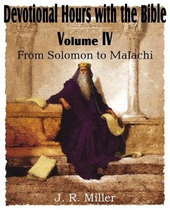 Devotional Hours with the Bible Volume IV, from Solomon to Malachi - Miller, J. R.