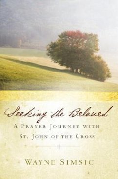 Seeking the Beloved: A Prayer Journey with St. John of the Cross - Simsic, Wayne