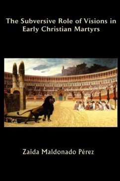 The Subversive Role of Visions in Early Christian Martyrs - Maldonado Perez, Zaida; P. Rez, Zaida Maldonado