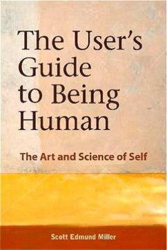 The User's Guide to Being Human: The Art and Science of Self - Miller, Scott Edmund