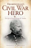 Framingham's Civil War Hero:: The Life of General George H. Gordon