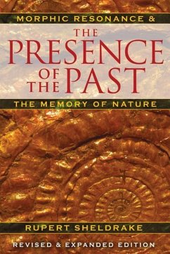 The Presence of the Past: Morphic Resonance and the Memory of Nature - Sheldrake, Rupert