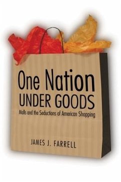One Nation Under Goods: Malls and the Seductions of American Shopping - Farrell, James J.
