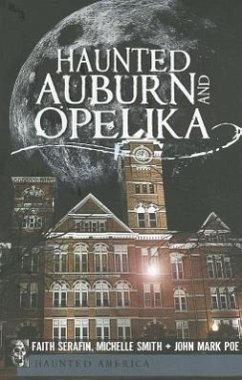 Haunted Auburn and Opelika - Serafin, Faith; Smith, Michelle; Poe, John Mark