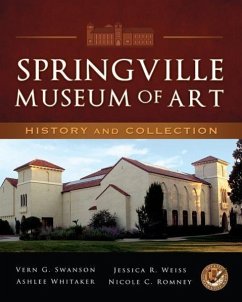 Springville Museum of Art: History and Collection - Swanson, Vern G.; Weiss, Jessica R.; Whitaker, Ashlee