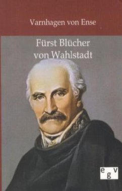 Fürst Blücher von Wahlstadt - Varnhagen von Ense, Karl A.