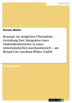 Konzept zur möglichen Übernahme, Gestaltung bzw. Integration eines Tankstellenbetriebes in einen mittelständischen Autohausbetrieb ¿ am Beispiel der Autohaus Walter GmbH