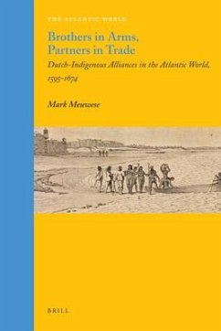 Brothers in Arms, Partners in Trade: Dutch-Indigenous Alliances in the Atlantic World, 1595-1674 - Meuwese, Mark