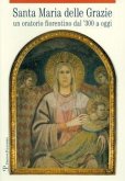 Santa Maria Delle Grazie: Un Oratorio Fiorentino Dal '300 a Oggi