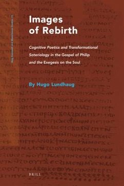 Images of Rebirth: Cognitive Poetics and Transformational Soteriology in the Gospel of Philip and the Exegesis on the Soul - Lundhaug, Hugo