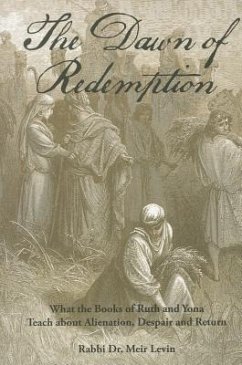 The Dawn of Redemption: What the Books of Ruth and Yonah Teach about Alienation, Despair and Return - Levin, Rabbi Meir