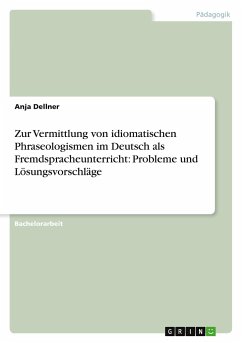 Zur Vermittlung von idiomatischen Phraseologismen im Deutsch als Fremdspracheunterricht: Probleme und Lösungsvorschläge - Dellner, Anja