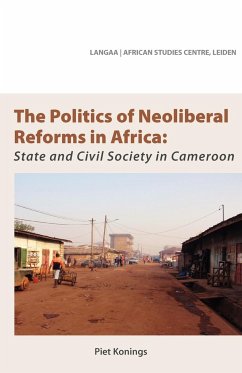 The Politics of Neoliberal Reforms in Africa. State and civil society in Cameroon - Konings, Piet
