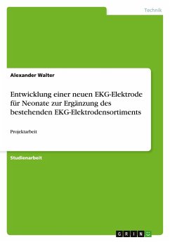 Entwicklung einer neuen EKG-Elektrode für Neonate zur Ergänzung des bestehenden EKG-Elektrodensortiments - Walter, Alexander
