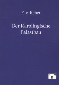 Der Karolingische Palastbau - Reher, F. v.